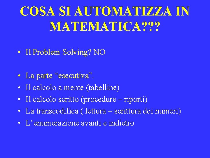 COSA SI AUTOMATIZZA IN MATEMATICA? ? ? • Il Problem Solving? NO • •