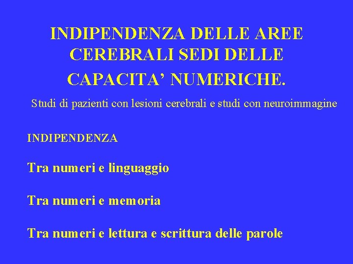  INDIPENDENZA DELLE AREE CEREBRALI SEDI DELLE CAPACITA’ NUMERICHE. Studi di pazienti con lesioni