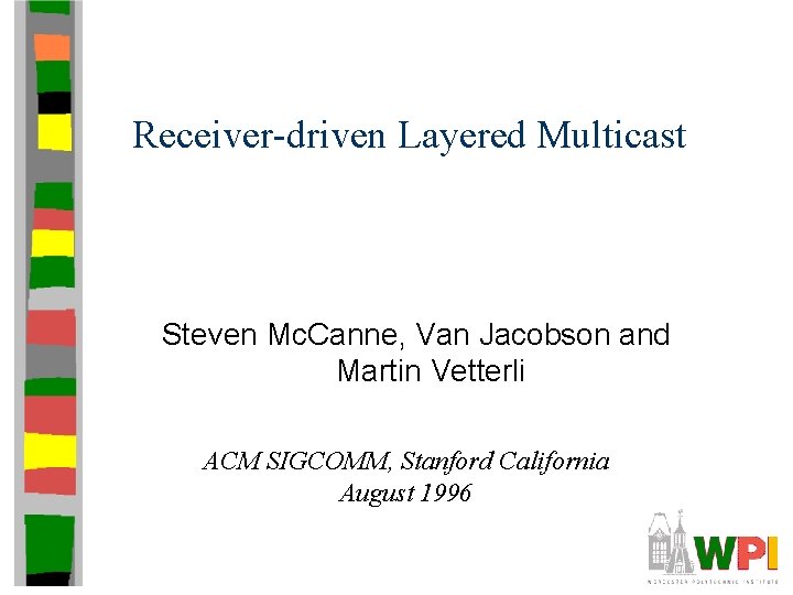 Receiver-driven Layered Multicast Steven Mc. Canne, Van Jacobson and Martin Vetterli ACM SIGCOMM, Stanford