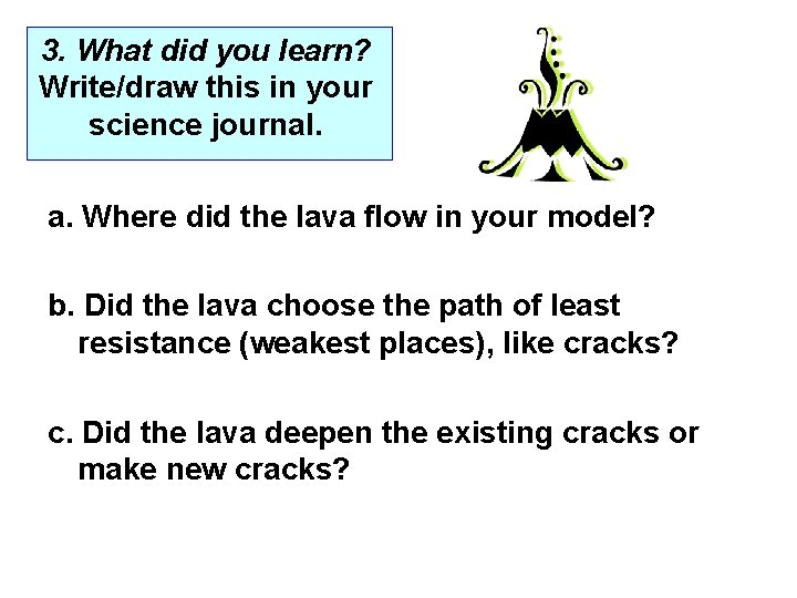 3. What did you learn? Write/draw this in your science journal. a. Where did
