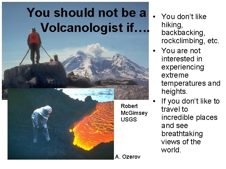 You should not be a • Volcanologist if…. Robert Mc. Gimsey USGS A. Ozerov