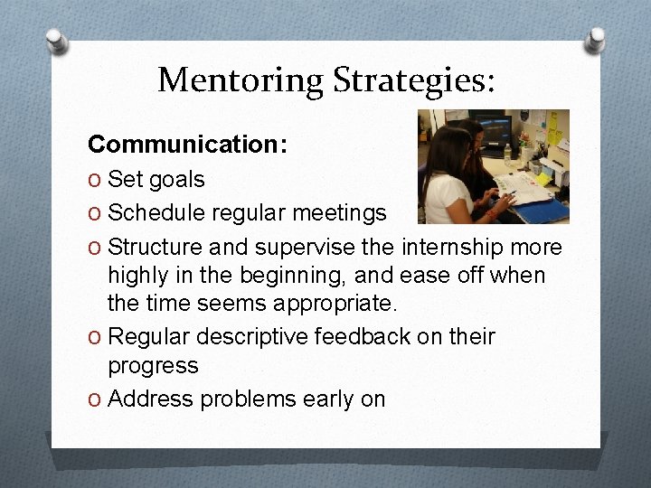 Mentoring Strategies: Communication: O Set goals O Schedule regular meetings O Structure and supervise Mentoring Strategies: Communication: O Set goals O Schedule regular meetings O Structure and supervise
