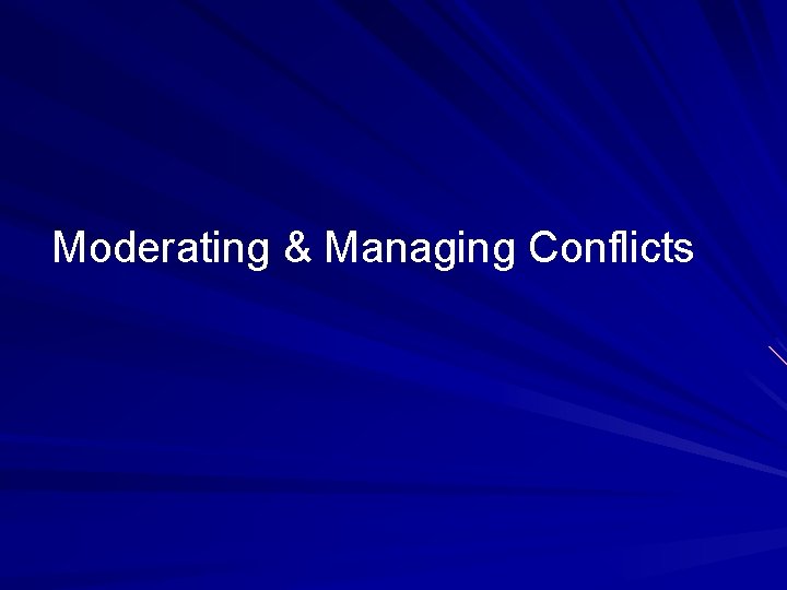 Moderating & Managing Conflicts Moderating & Managing Conflicts