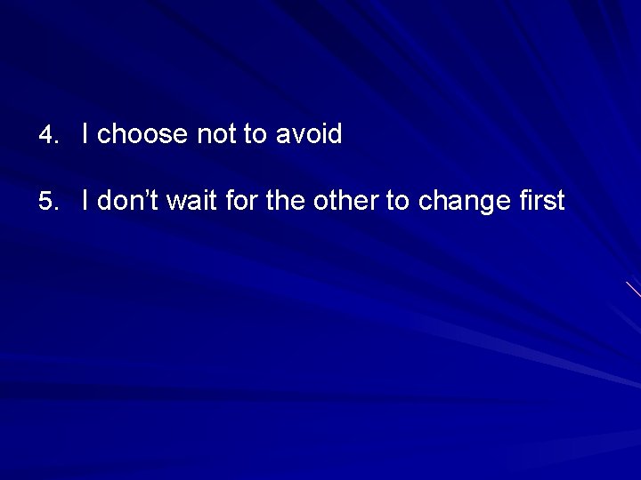 4. I choose not to avoid 5. I don’t wait for the other to 4. I choose not to avoid 5. I don’t wait for the other to