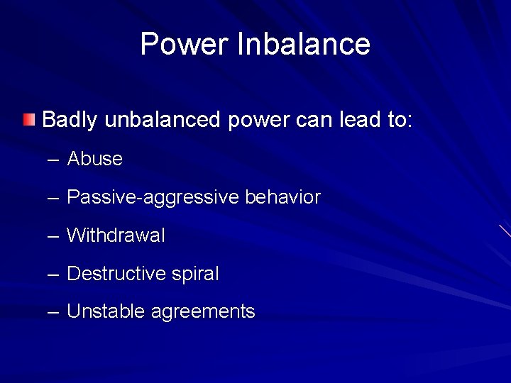 Power Inbalance Badly unbalanced power can lead to: – Abuse – Passive-aggressive behavior – Power Inbalance Badly unbalanced power can lead to: – Abuse – Passive-aggressive behavior –