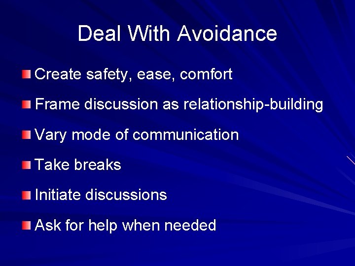 Deal With Avoidance Create safety, ease, comfort Frame discussion as relationship-building Vary mode of Deal With Avoidance Create safety, ease, comfort Frame discussion as relationship-building Vary mode of