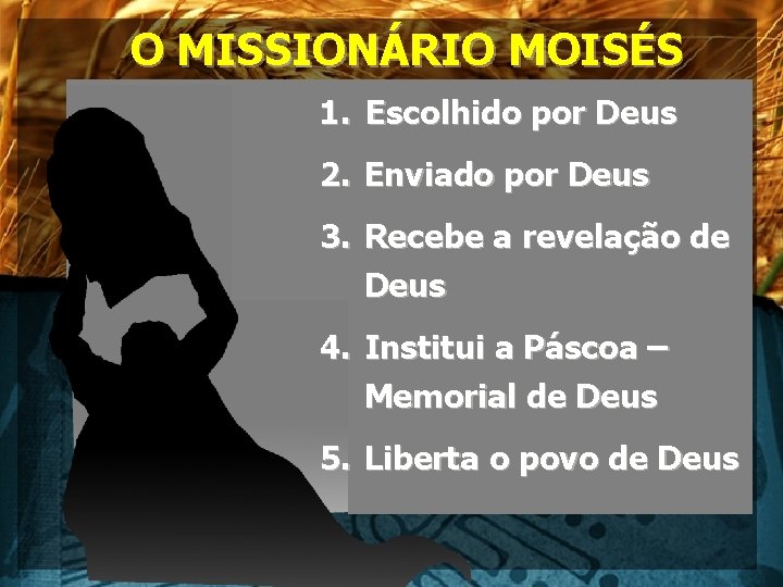 O MISSIONÁRIO MOISÉS 1. Escolhido por Deus 2. Enviado por Deus 3. Recebe a
