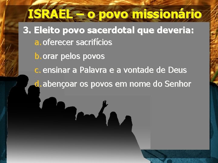 ISRAEL – o povo missionário 3. Eleito povo sacerdotal que deveria: a. oferecer sacrifícios