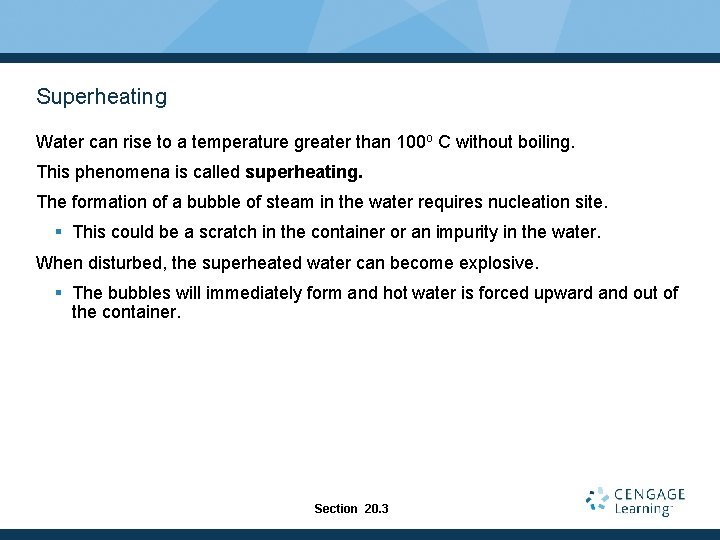 Superheating Water can rise to a temperature greater than 100 o C without boiling.