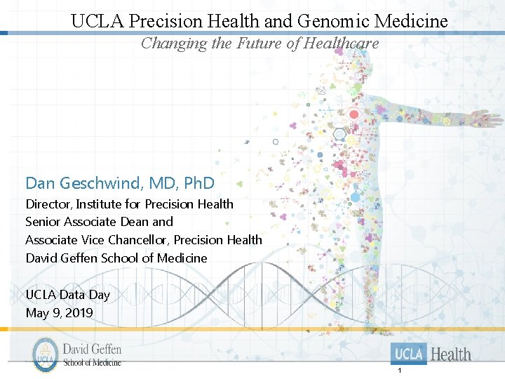 UCLA Precision Health and Genomic Medicine Changing the Future of Healthcare Dan Geschwind, MD,