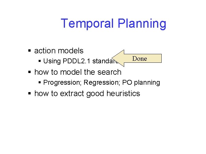 Temporal Planning § action models § Using PDDL 2. 1 standard Done § how
