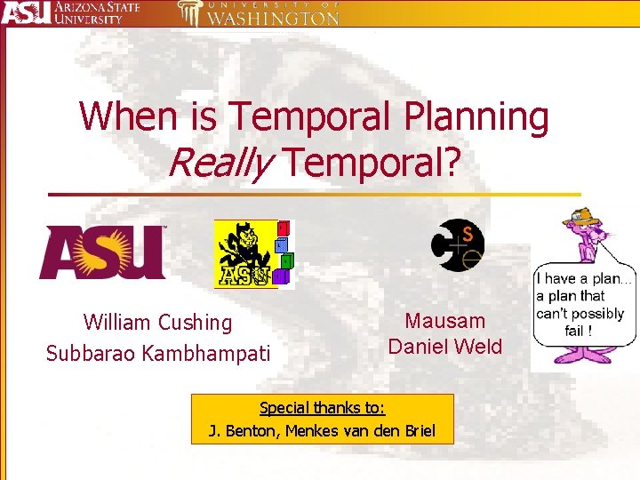 When is Temporal Planning Really Temporal? William Cushing Subbarao Kambhampati Mausam Daniel Weld Special