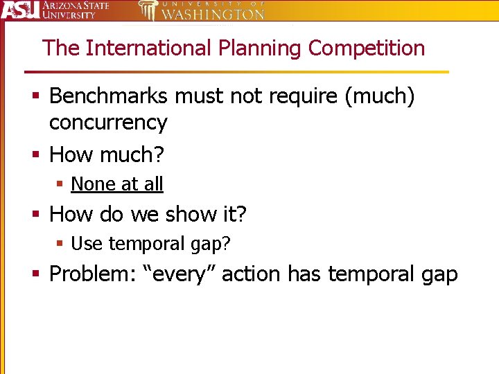 The International Planning Competition § Benchmarks must not require (much) concurrency § How much?