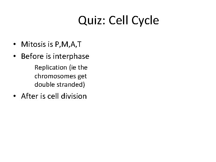 Quiz: Cell Cycle • Mitosis is P, M, A, T • Before is interphase