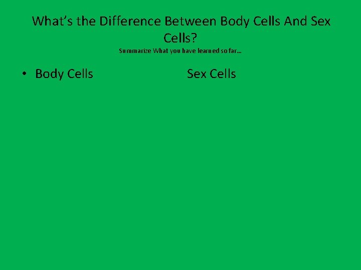  What’s the Difference Between Body Cells And Sex Cells? Summarize What you have