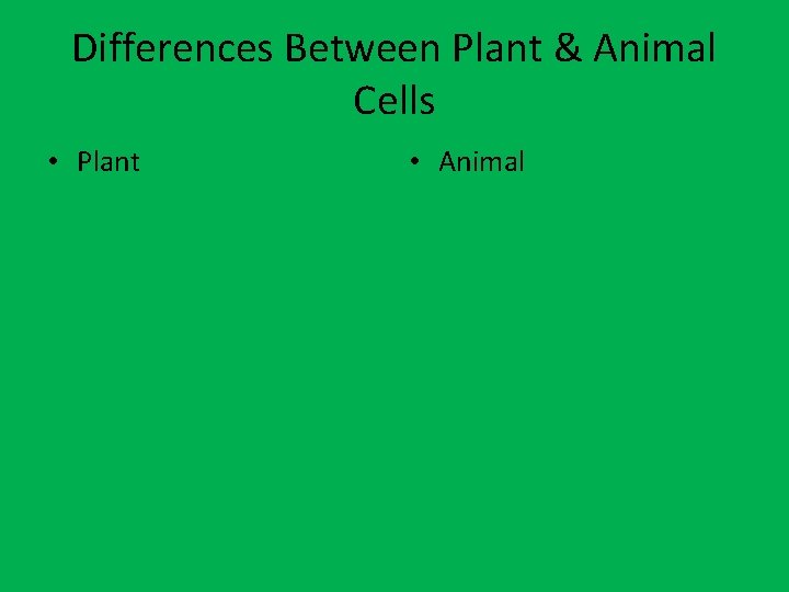 Differences Between Plant & Animal Cells • Plant • Animal 