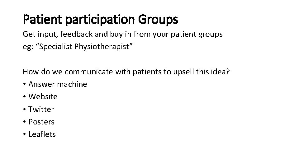 Patient participation Groups Get input, feedback and buy in from your patient groups eg: