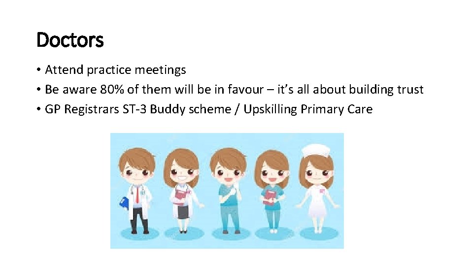 Doctors • Attend practice meetings • Be aware 80% of them will be in
