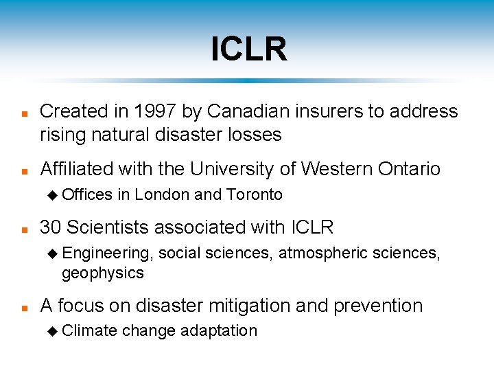 ICLR n n Created in 1997 by Canadian insurers to address rising natural disaster