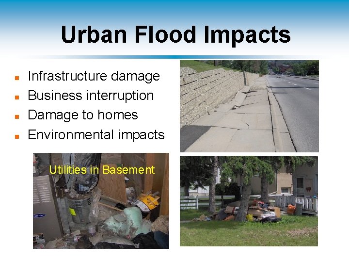Urban Flood Impacts n n Infrastructure damage Business interruption Damage to homes Environmental impacts