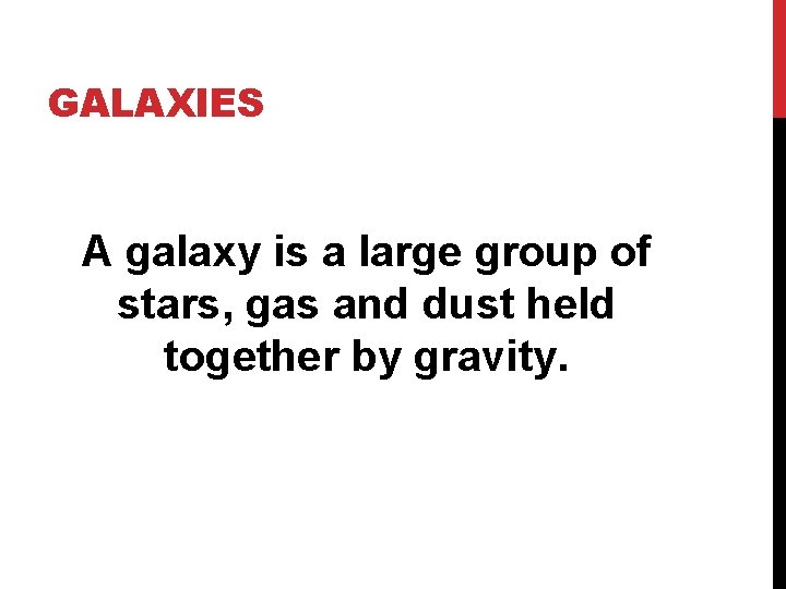 GALAXIES A galaxy is a large group of stars, gas and dust held together