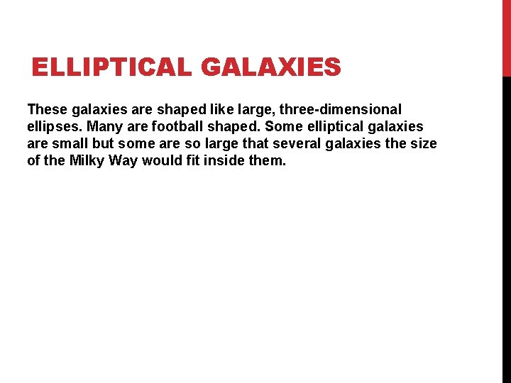 ELLIPTICAL GALAXIES These galaxies are shaped like large, three-dimensional ellipses. Many are football shaped.