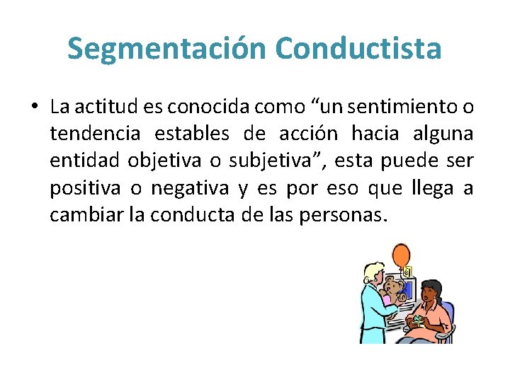 Segmentación Conductista • La actitud es conocida como “un sentimiento o tendencia estables de