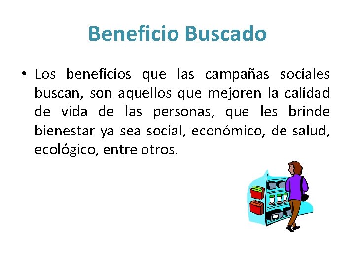 Beneficio Buscado • Los beneficios que las campañas sociales buscan, son aquellos que mejoren