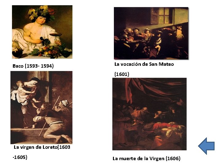 Baco (1593 - 1594) La vocación de San Mateo (1601) La virgen de Loreto(1603