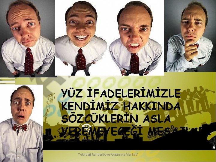 YÜZ İFADELERİMİZLE KENDİMİZ HAKKINDA SÖZCÜKLERİN ASLA VEREMEYECEĞİ MESAJLARI VERİRİZ… Tekirdağ Rehberlik ve Araştırma Merkezi