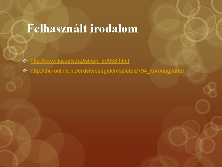 Felhasznált irodalom v http: //www. kiszely. hu/istvan_dr/038. html v http: //the-online. hu/erdekessegek/reszletek/794_koronagyanu/ Felhasznált irodalom v http: //www. kiszely. hu/istvan_dr/038. html v http: //the-online. hu/erdekessegek/reszletek/794_koronagyanu/