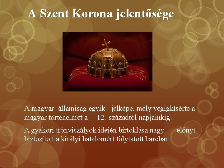 A Szent Korona jelentősége A magyar államiság egyik jelképe, mely végigkísérte a magyar történelmet A Szent Korona jelentősége A magyar államiság egyik jelképe, mely végigkísérte a magyar történelmet