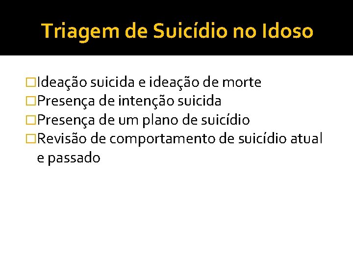 Triagem de Suicídio no Idoso �Ideação suicida e ideação de morte �Presença de intenção
