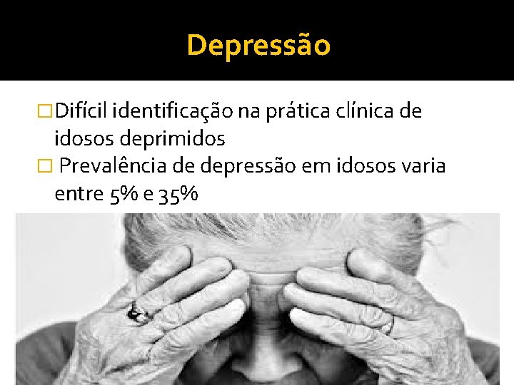 Depressão �Difícil identificação na prática clínica de idosos deprimidos � Prevalência de depressão em