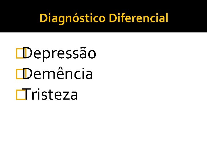 Diagnóstico Diferencial �Depressão �Demência �Tristeza 