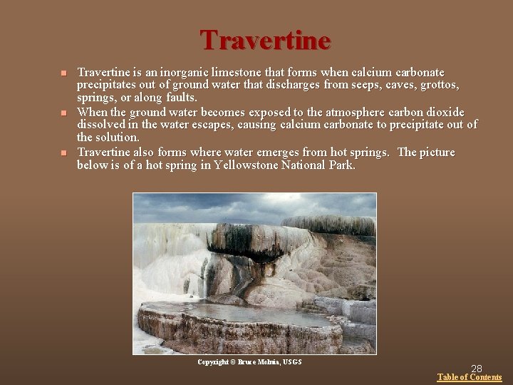 Travertine n n n Travertine is an inorganic limestone that forms when calcium carbonate