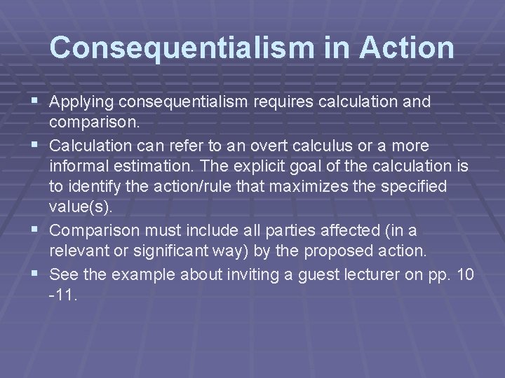 Consequentialism in Action § Applying consequentialism requires calculation and comparison. § Calculation can refer