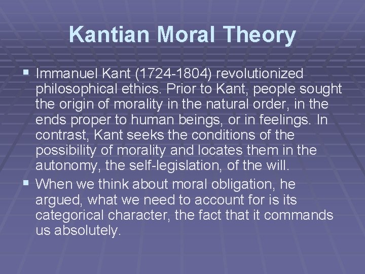 Kantian Moral Theory § Immanuel Kant (1724 -1804) revolutionized philosophical ethics. Prior to Kant,