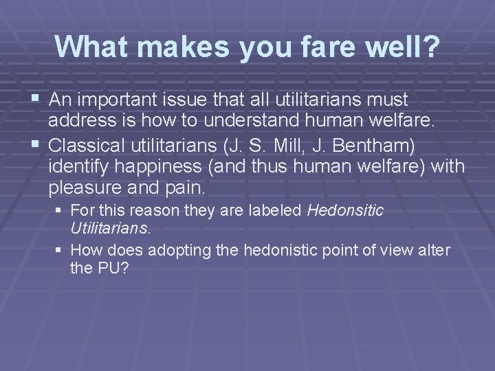 What makes you fare well? § An important issue that all utilitarians must address