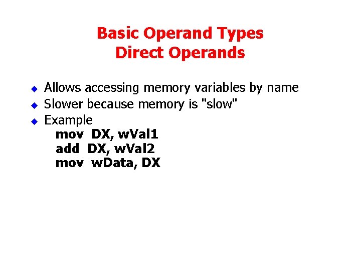Basic Operand Types Direct Operands u u u Allows accessing memory variables by name