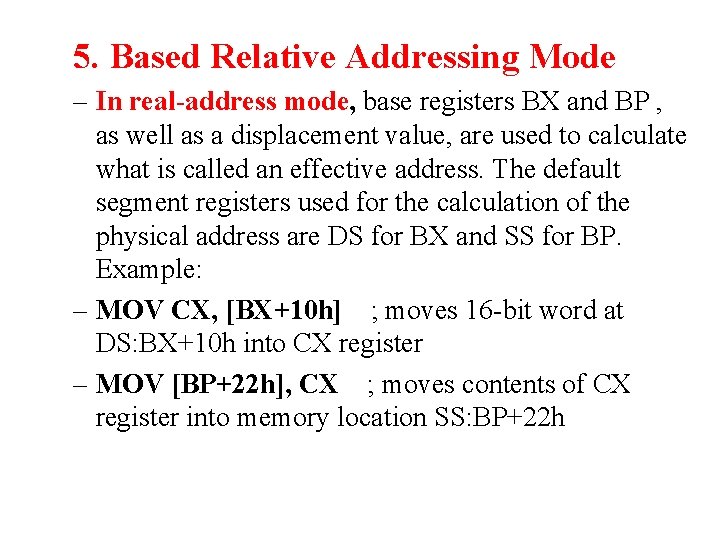 5. Based Relative Addressing Mode – In real-address mode, base registers BX and BP