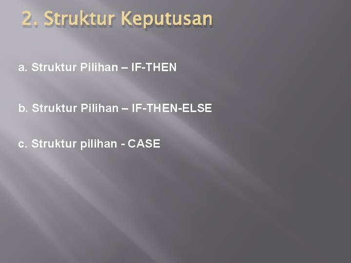 2. Struktur Keputusan a. Struktur Pilihan – IF-THEN b. Struktur Pilihan – IF-THEN-ELSE c.