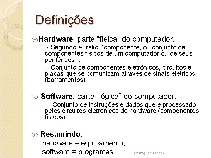 Definições Hardware: parte “física” do computador. - Segundo Aurélio, “componente, ou conjunto de componentes