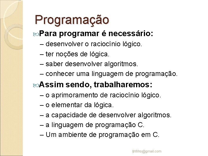 Programação Para programar é necessário: – desenvolver o raciocínio lógico. – ter noções de