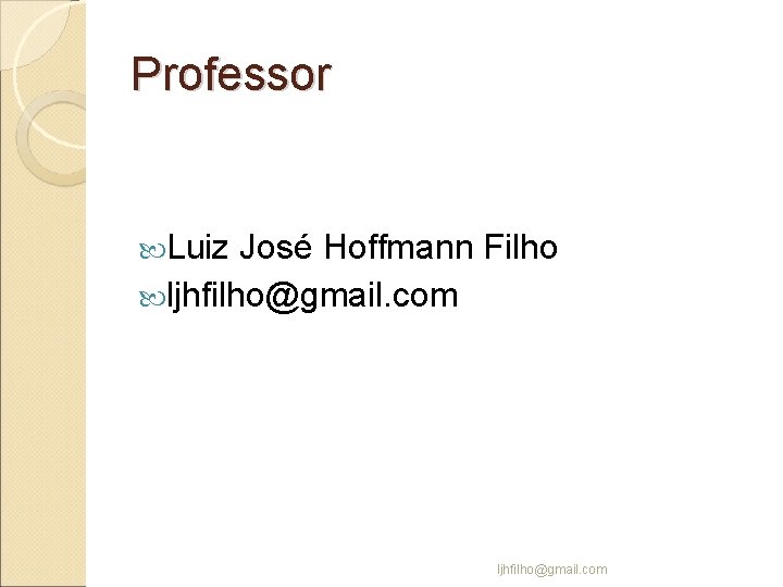 Professor Luiz José Hoffmann Filho ljhfilho@gmail. com 