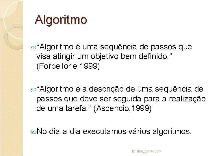 Algoritmo “Algoritmo é uma sequência de passos que visa atingir um objetivo bem definido.