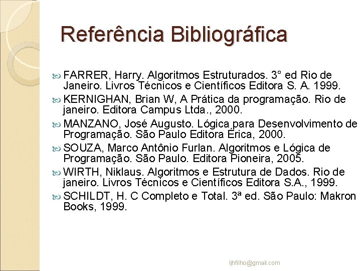 Referência Bibliográfica FARRER, Harry. Algoritmos Estruturados. 3° ed Rio de Janeiro. Livros Técnicos e