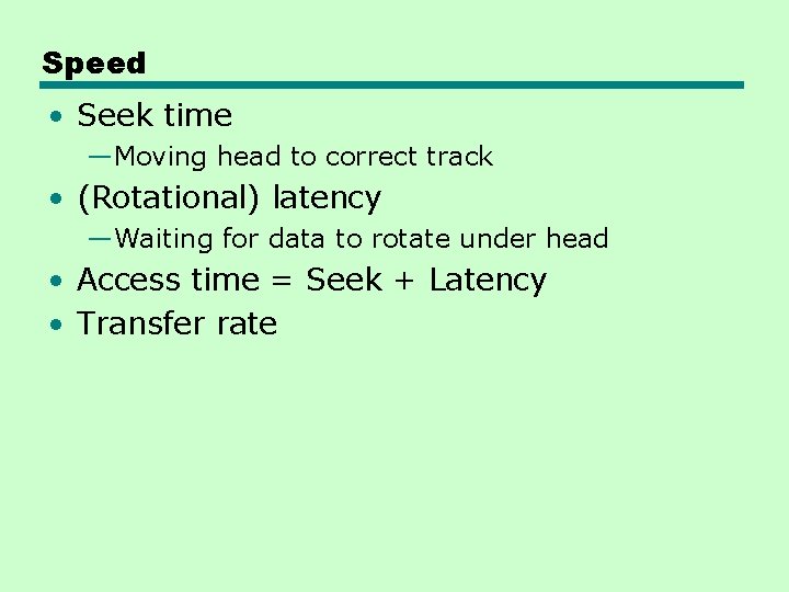 Speed • Seek time —Moving head to correct track • (Rotational) latency —Waiting for