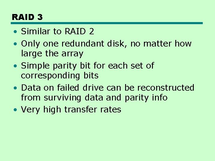 RAID 3 • Similar to RAID 2 • Only one redundant disk, no matter