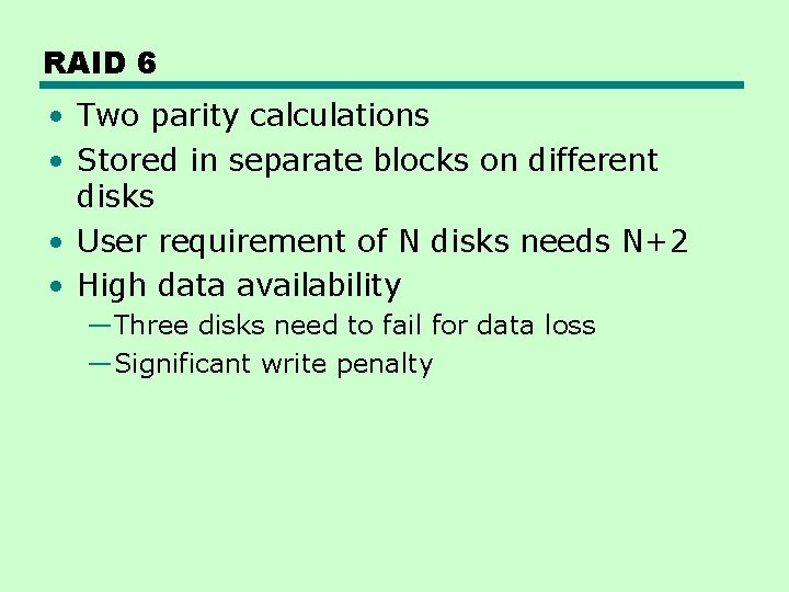 RAID 6 • Two parity calculations • Stored in separate blocks on different disks